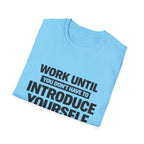Work Until You Don’t Have To Introduce Yourself  T-shirt