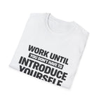 Work Until You Don’t Have To Introduce Yourself  T-shirt
