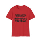 Work Until You Don’t Have To Introduce Yourself  T-shirt