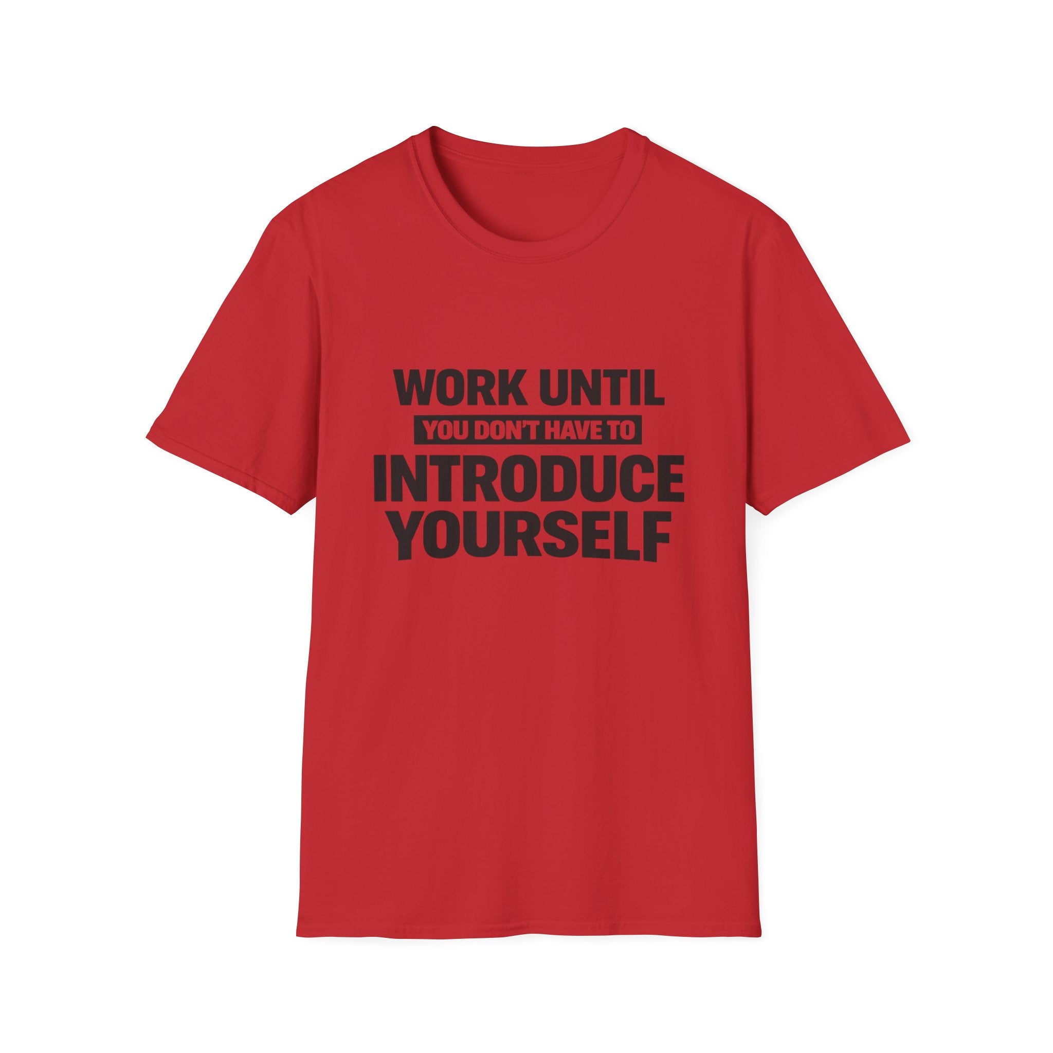 Work Until You Don’t Have To Introduce Yourself  T-shirt