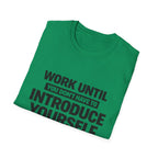 Work Until You Don’t Have To Introduce Yourself  T-shirt
