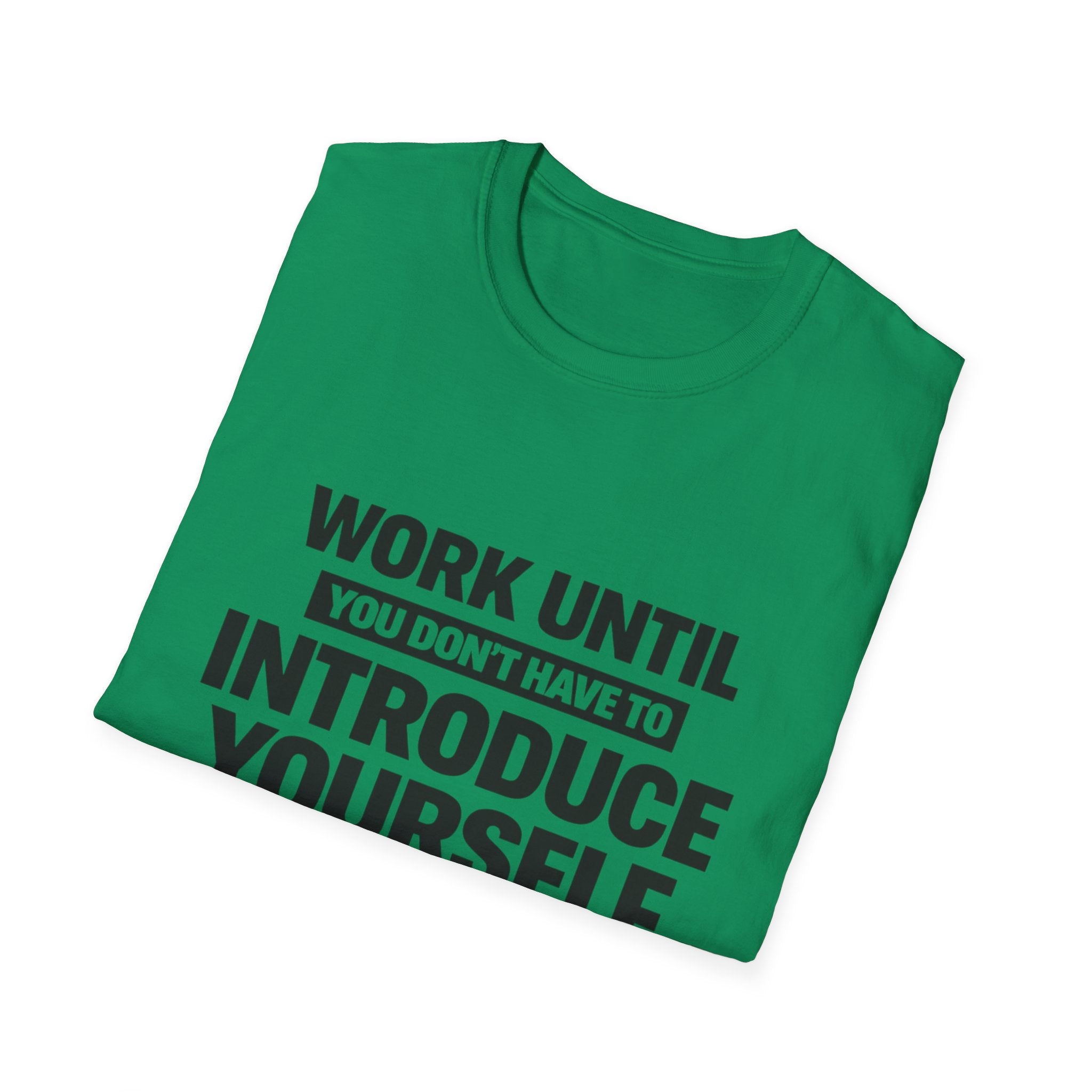 Work Until You Don’t Have To Introduce Yourself  T-shirt