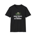 Grow Through What You Go Through  T-shirt