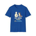 My Dog Thinks I'm Cool  T-shirt