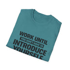 Work Until You Don’t Have To Introduce Yourself  T-shirt