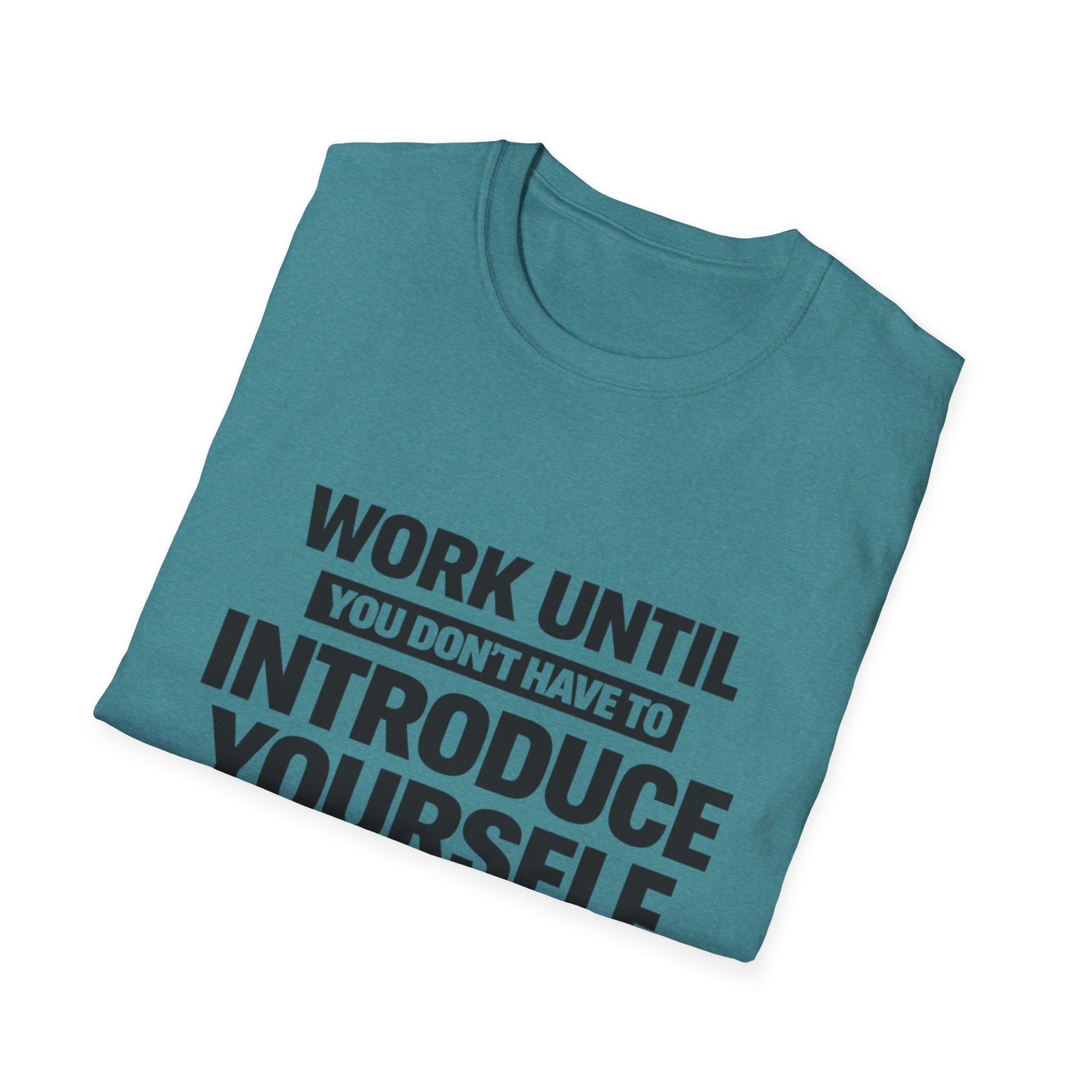 Work Until You Don’t Have To Introduce Yourself  T-shirt