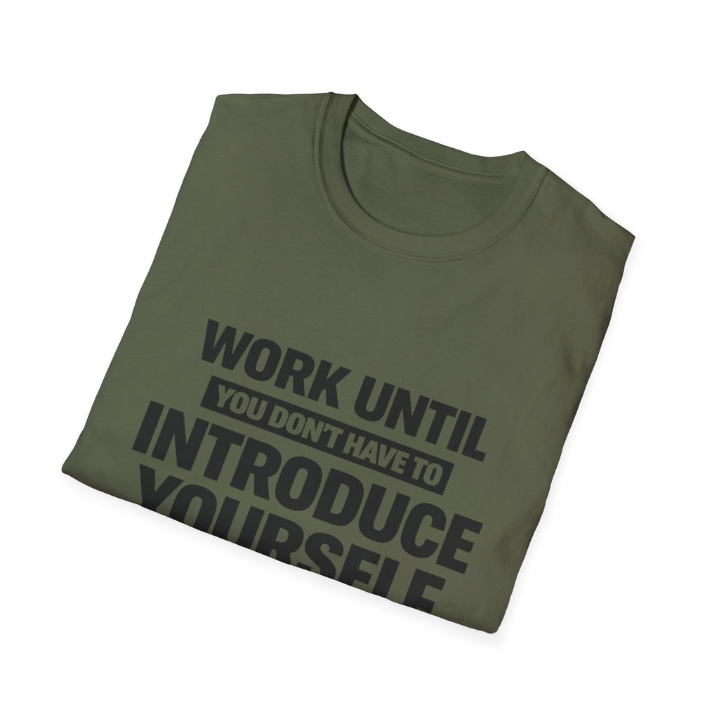 Work Until You Don’t Have To Introduce Yourself  T-shirt