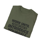 Work Until You Don’t Have To Introduce Yourself  T-shirt