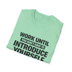 Work Until You Don’t Have To Introduce Yourself  T-shirt