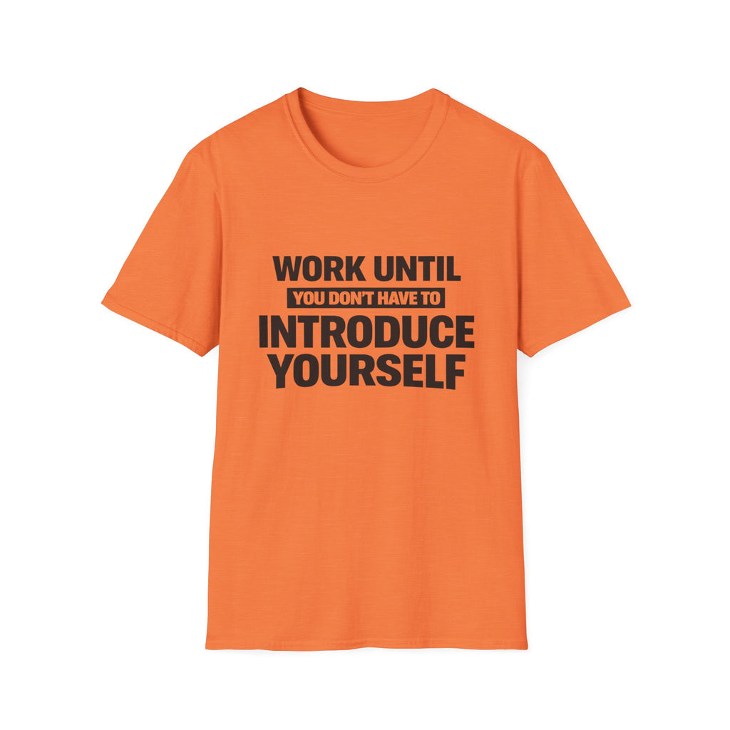 Work Until You Don’t Have To Introduce Yourself  T-shirt