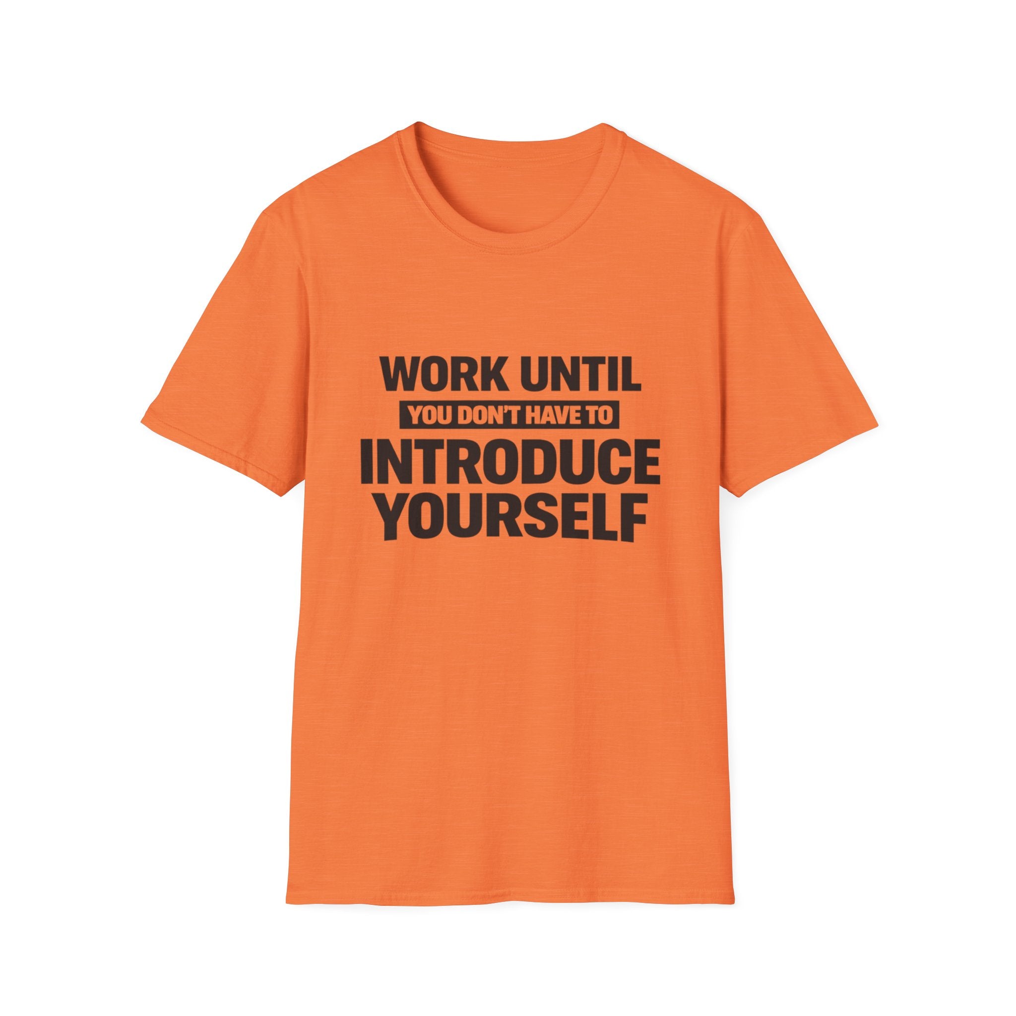 Work Until You Don’t Have To Introduce Yourself  T-shirt