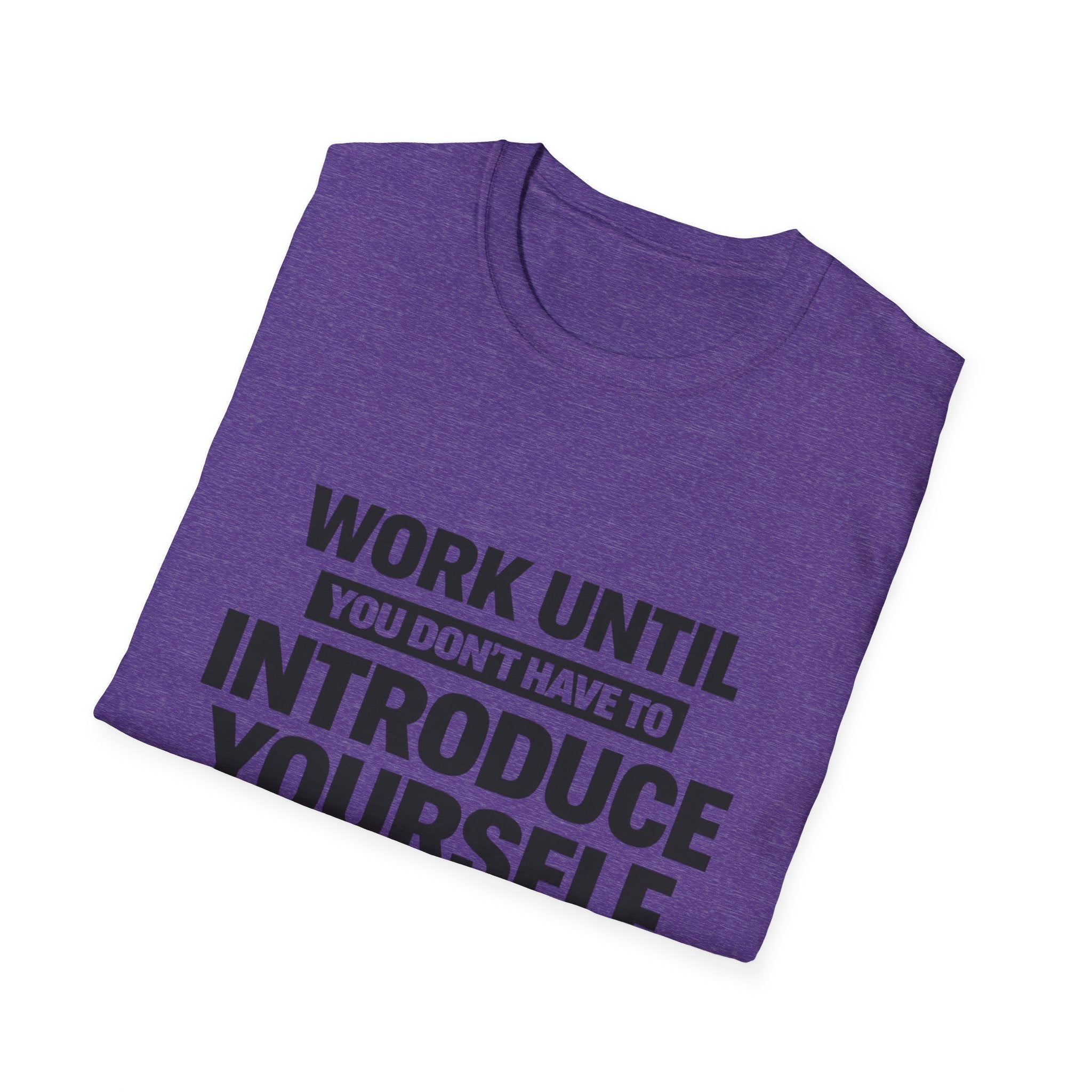 Work Until You Don’t Have To Introduce Yourself  T-shirt