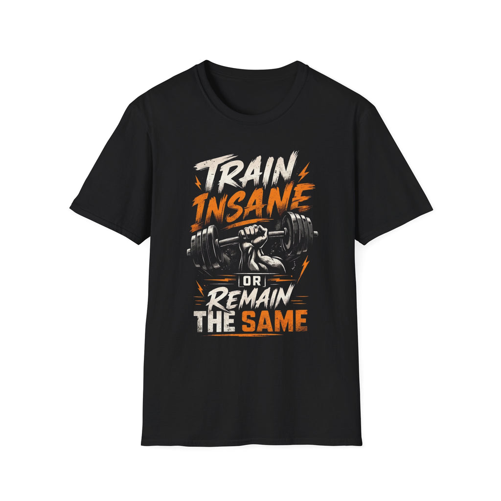 Train Insane Or Remain The Same T-shirt