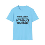 Work Until You Don’t Have To Introduce Yourself  T-shirt