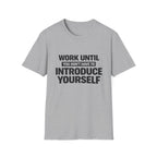 Work Until You Don’t Have To Introduce Yourself  T-shirt