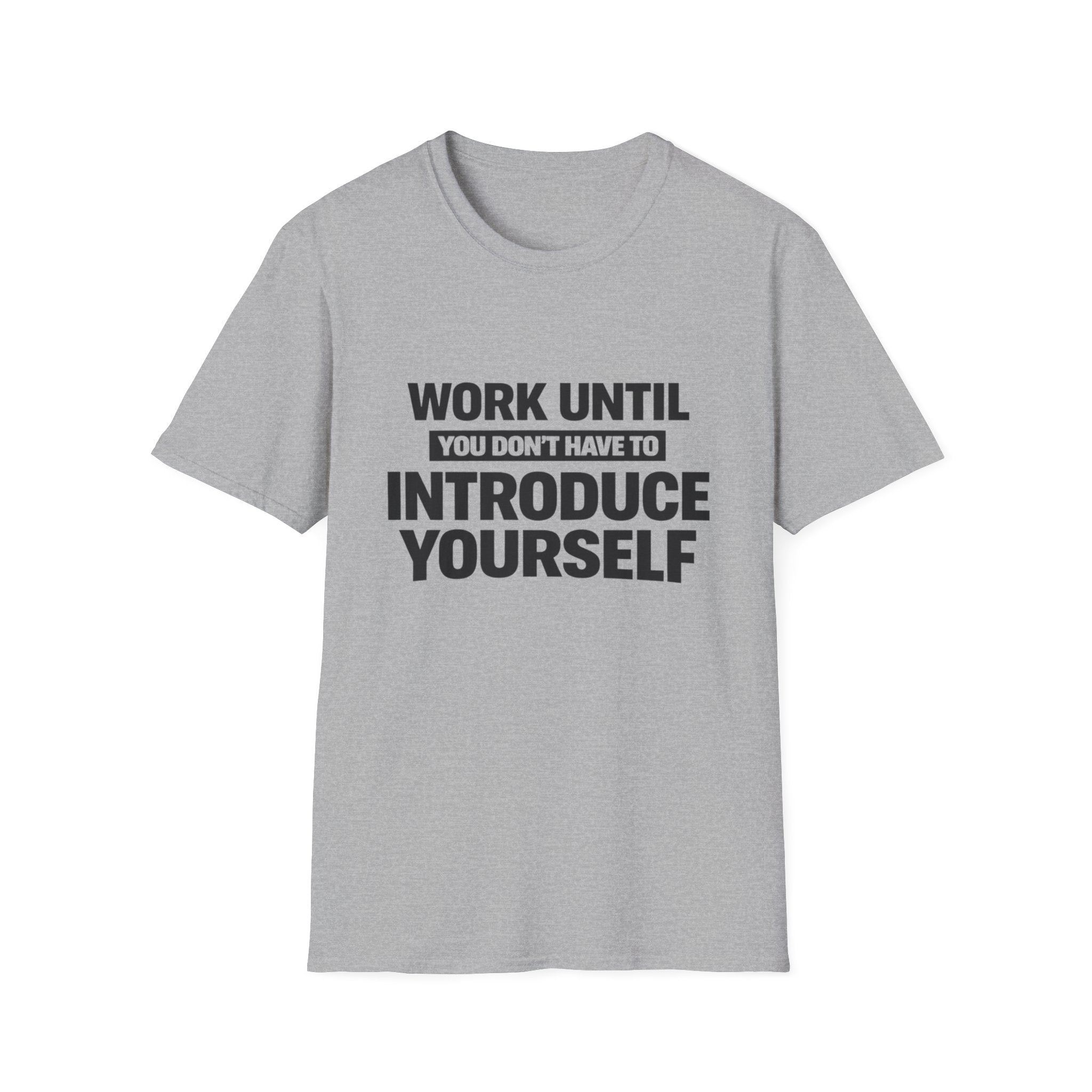Work Until You Don’t Have To Introduce Yourself  T-shirt