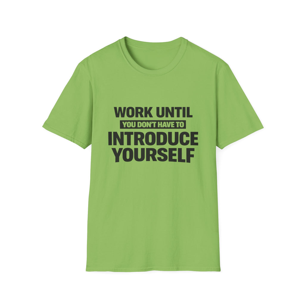 Work Until You Don’t Have To Introduce Yourself  T-shirt