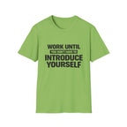 Work Until You Don’t Have To Introduce Yourself  T-shirt