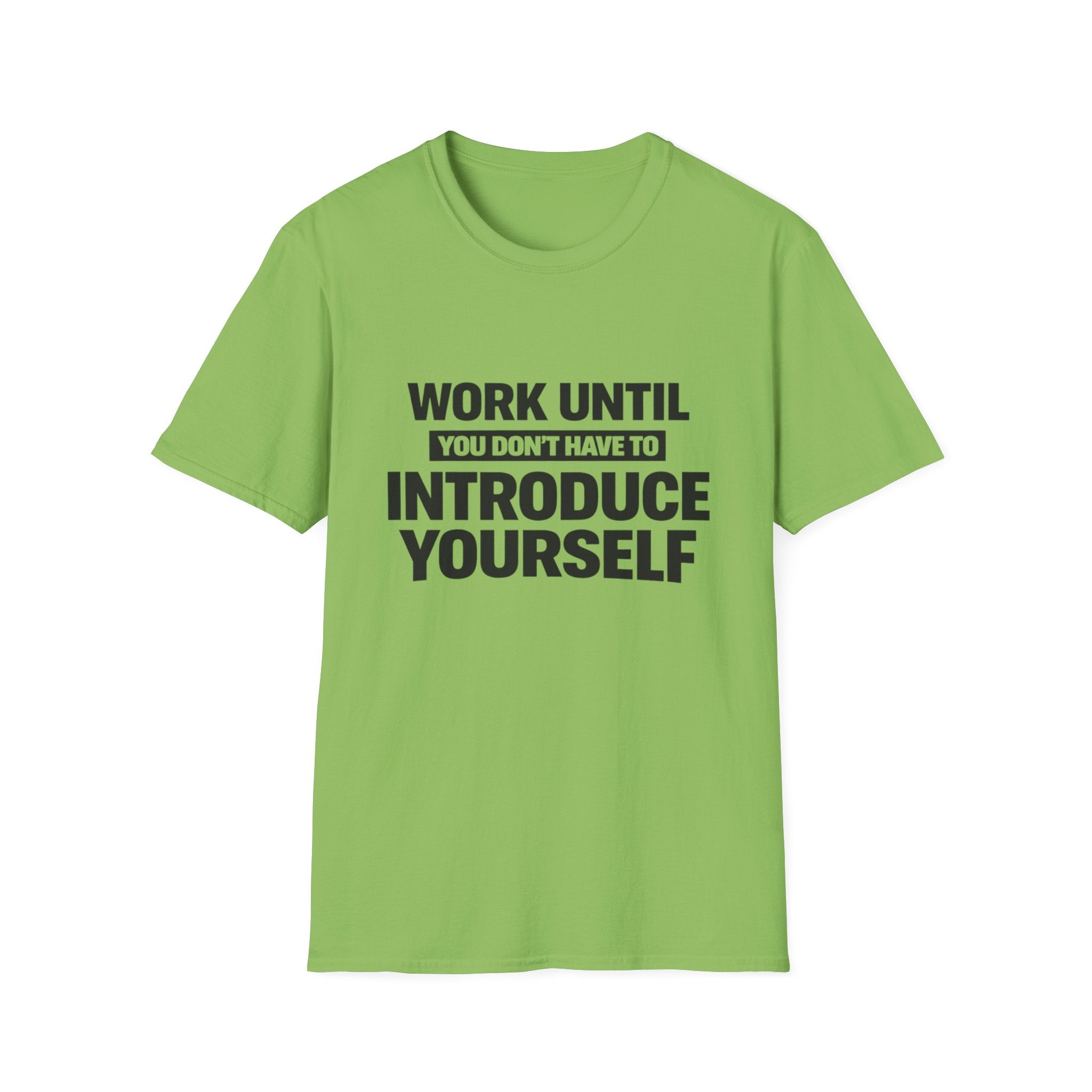 Work Until You Don’t Have To Introduce Yourself  T-shirt