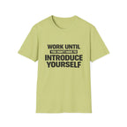 Work Until You Don’t Have To Introduce Yourself  T-shirt