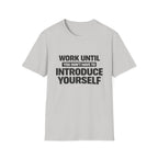 Work Until You Don’t Have To Introduce Yourself  T-shirt