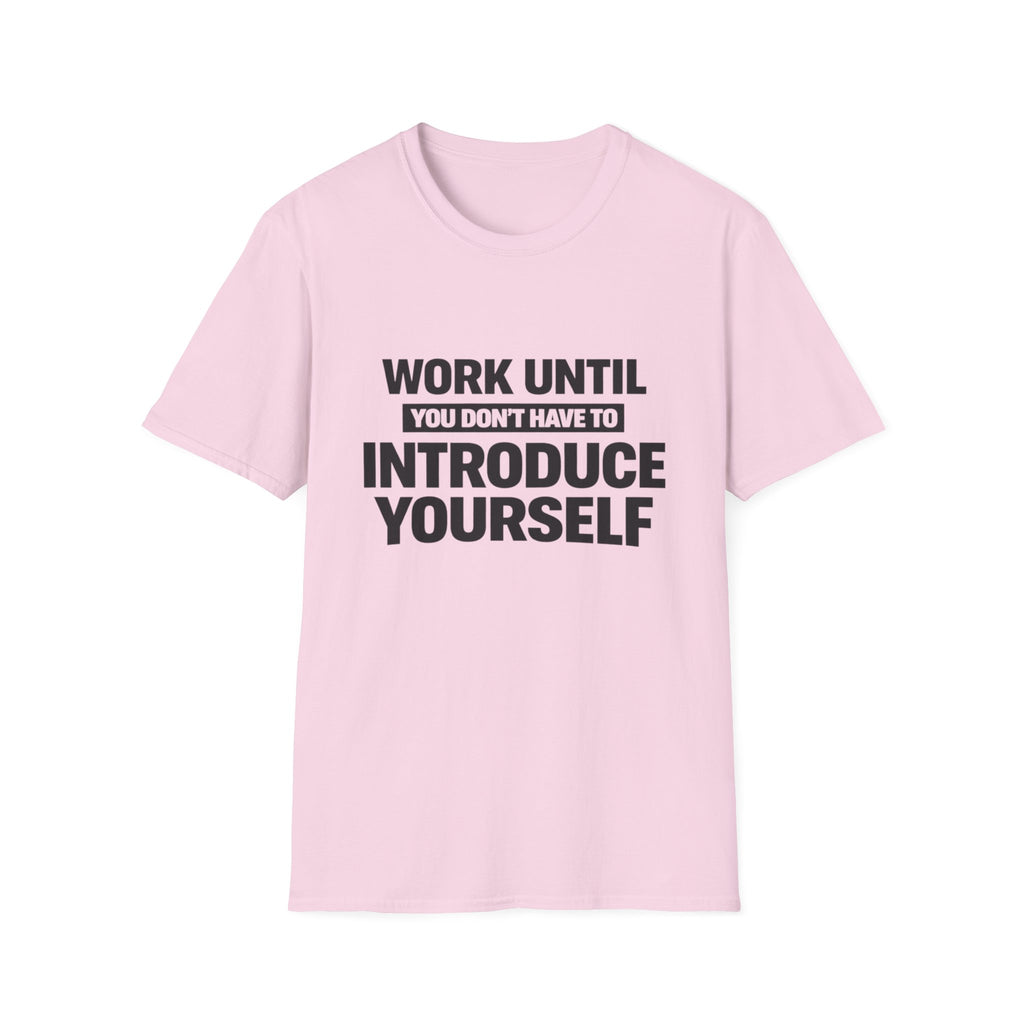 Work Until You Don’t Have To Introduce Yourself  T-shirt