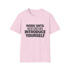 Work Until You Don’t Have To Introduce Yourself  T-shirt