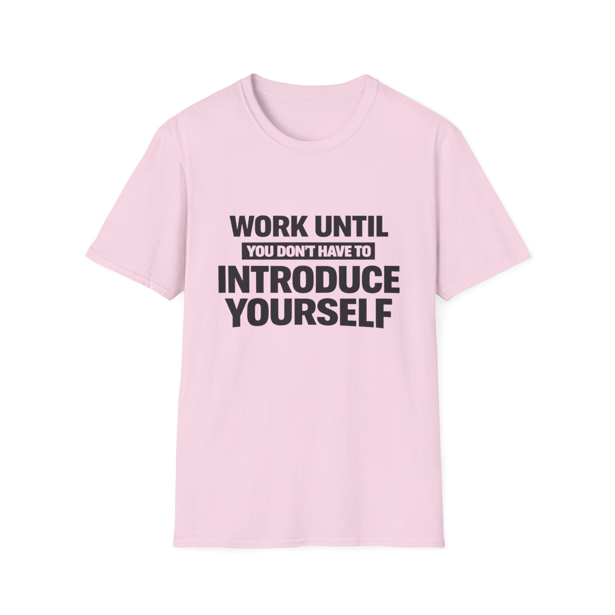 Work Until You Don’t Have To Introduce Yourself  T-shirt