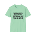 Work Until You Don’t Have To Introduce Yourself  T-shirt