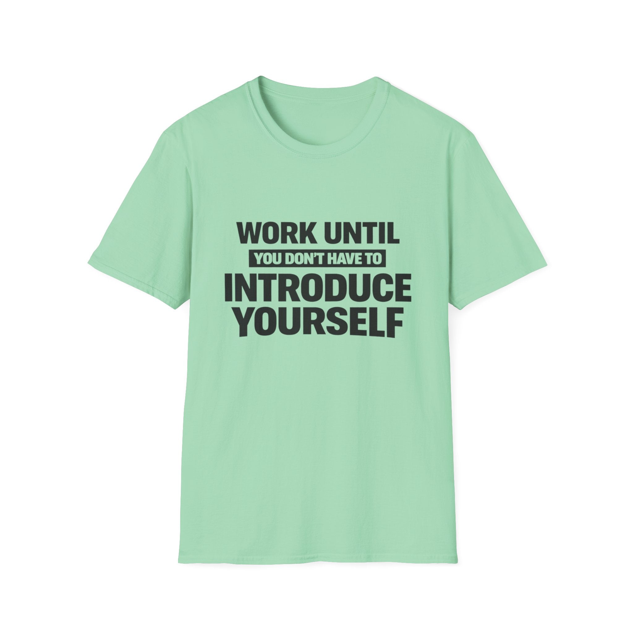 Work Until You Don’t Have To Introduce Yourself  T-shirt