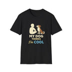 My Dog Thinks I'm Cool  T-shirt