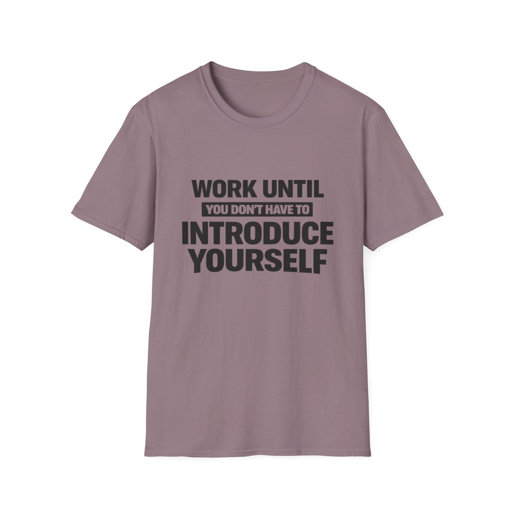 Work Until You Don’t Have To Introduce Yourself  T-shirt