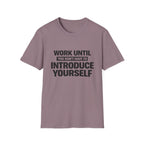 Work Until You Don’t Have To Introduce Yourself  T-shirt