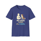 My Dog Thinks I'm Cool  T-shirt