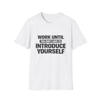 Work Until You Don’t Have To Introduce Yourself  T-shirt