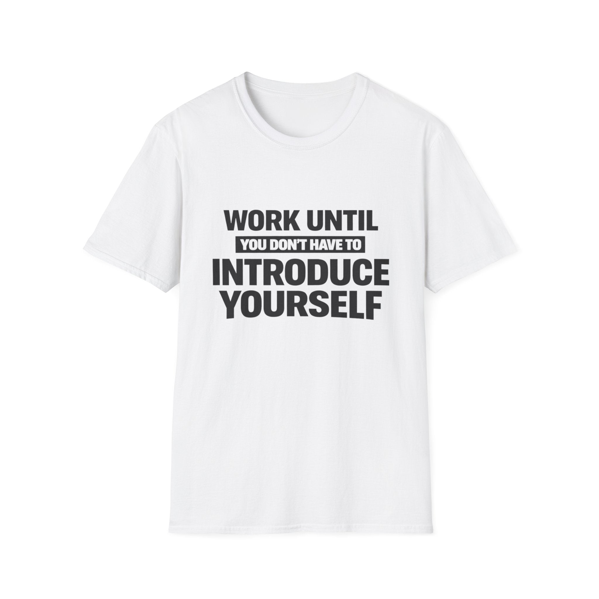 Work Until You Don’t Have To Introduce Yourself  T-shirt