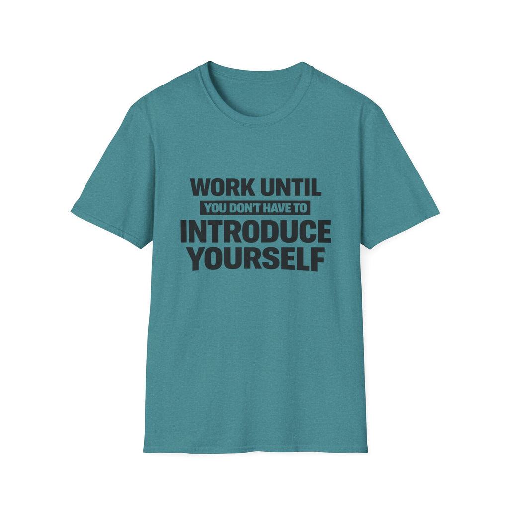 Work Until You Don’t Have To Introduce Yourself  T-shirt