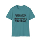 Work Until You Don’t Have To Introduce Yourself  T-shirt