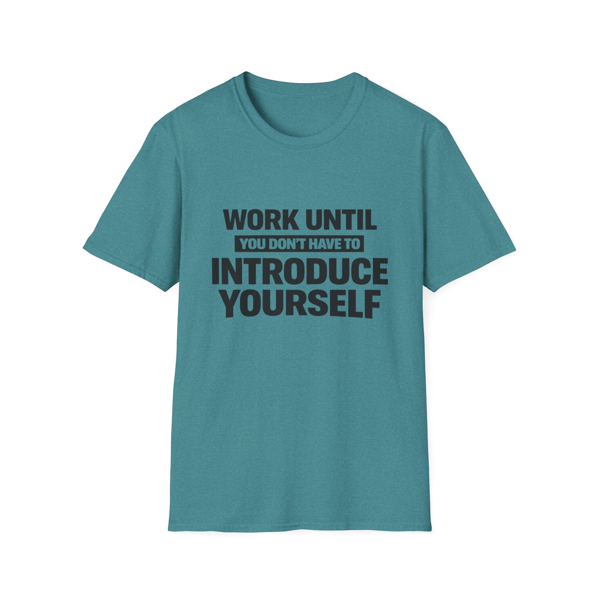 Work Until You Don’t Have To Introduce Yourself  T-shirt