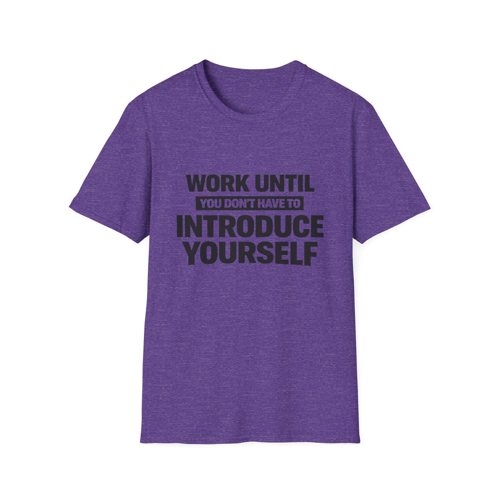 Work Until You Don’t Have To Introduce Yourself  T-shirt