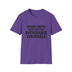 Work Until You Don’t Have To Introduce Yourself  T-shirt