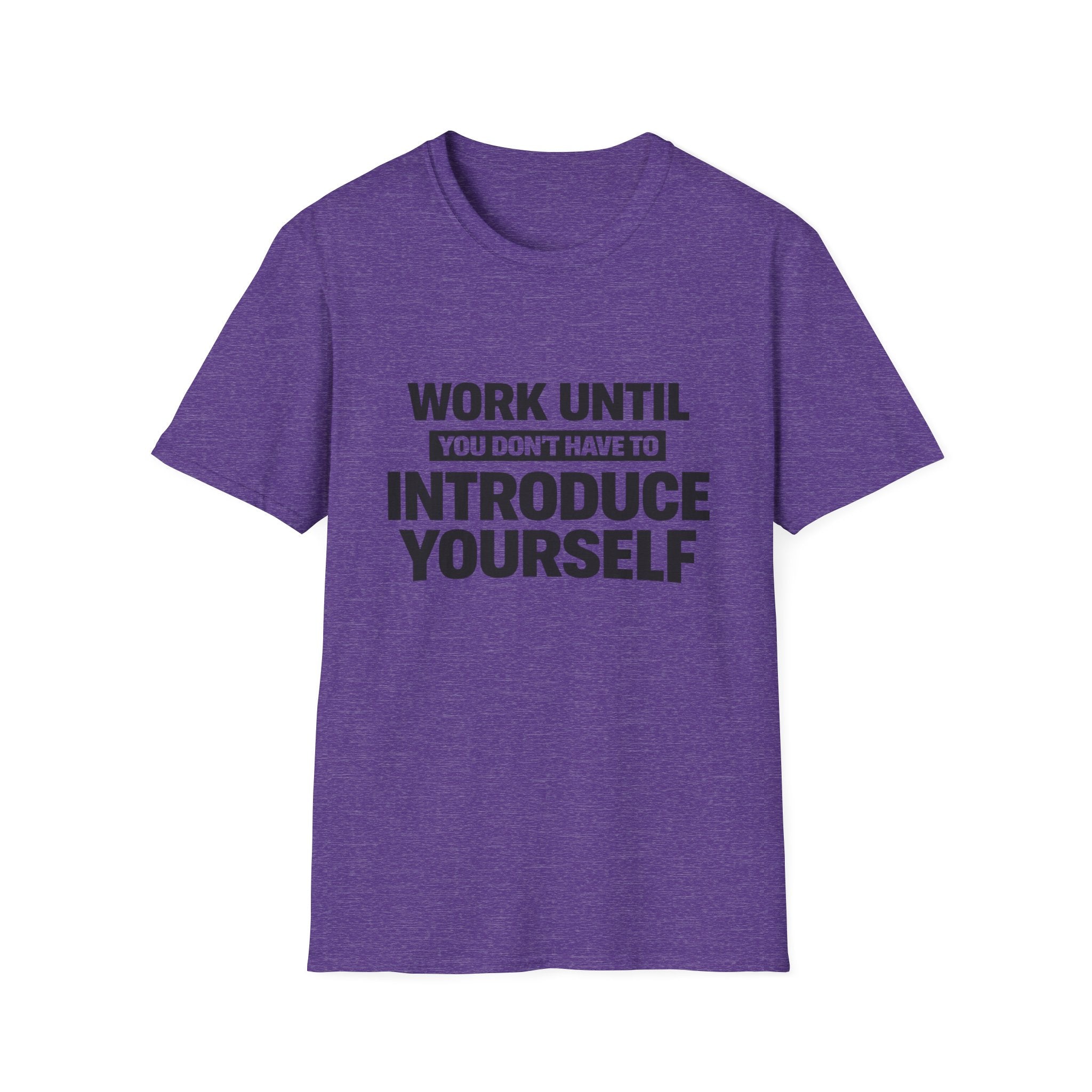 Work Until You Don’t Have To Introduce Yourself  T-shirt