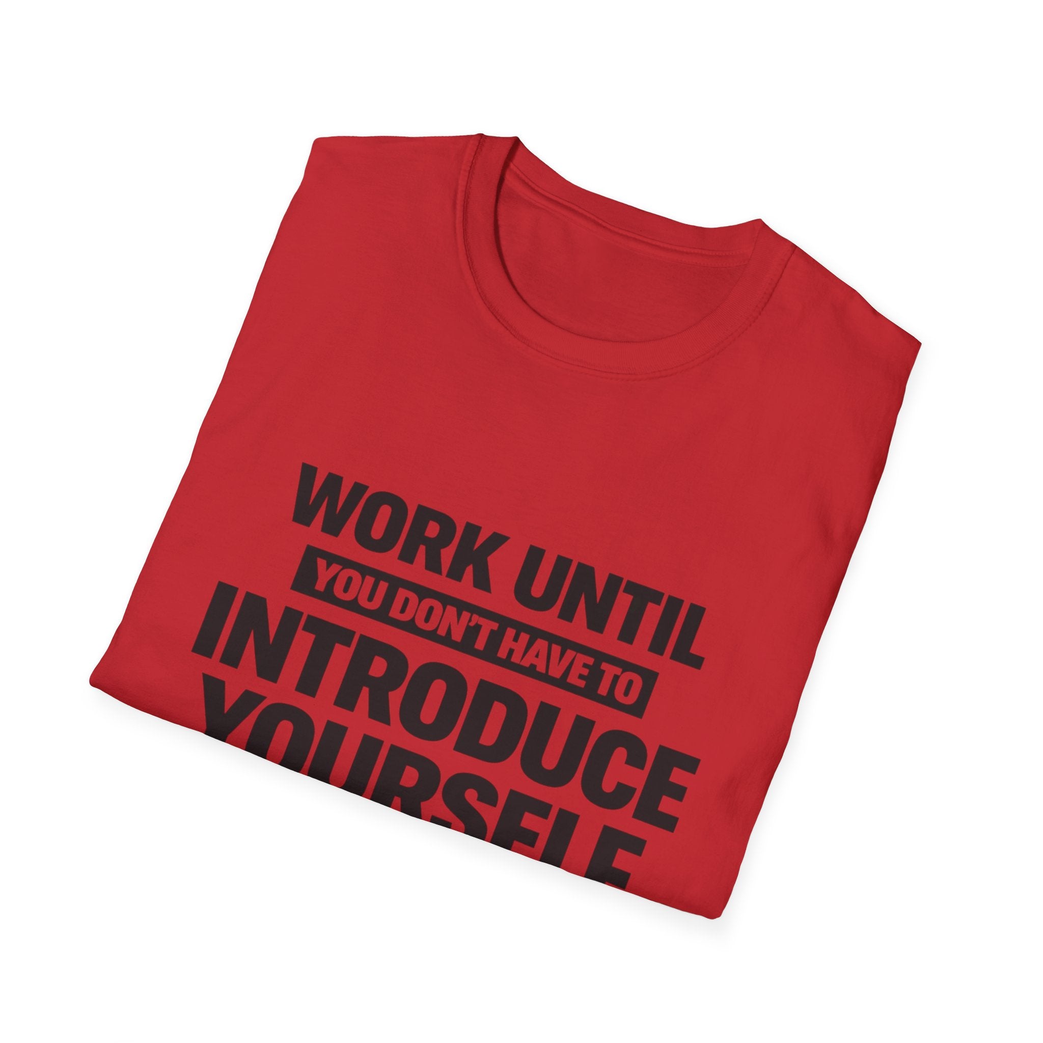Work Until You Don’t Have To Introduce Yourself  T-shirt
