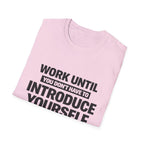 Work Until You Don’t Have To Introduce Yourself  T-shirt