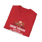 Grow Through What You Go Through  T-shirt