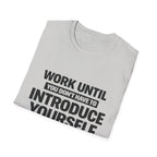 Work Until You Don’t Have To Introduce Yourself  T-shirt
