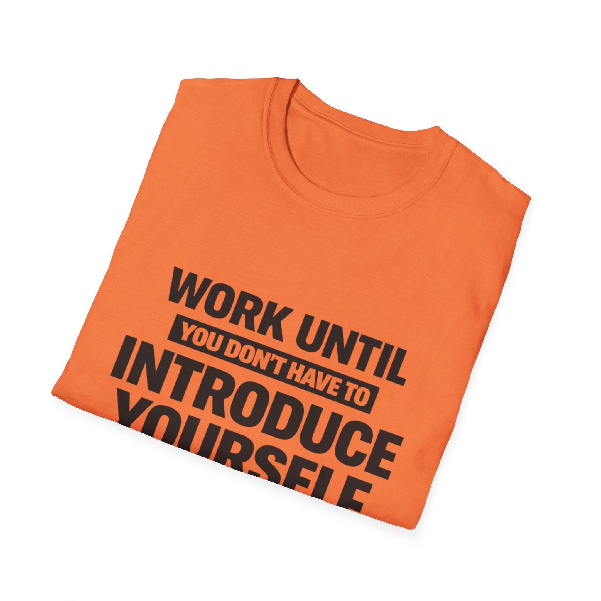 Work Until You Don’t Have To Introduce Yourself  T-shirt