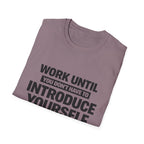 Work Until You Don’t Have To Introduce Yourself  T-shirt