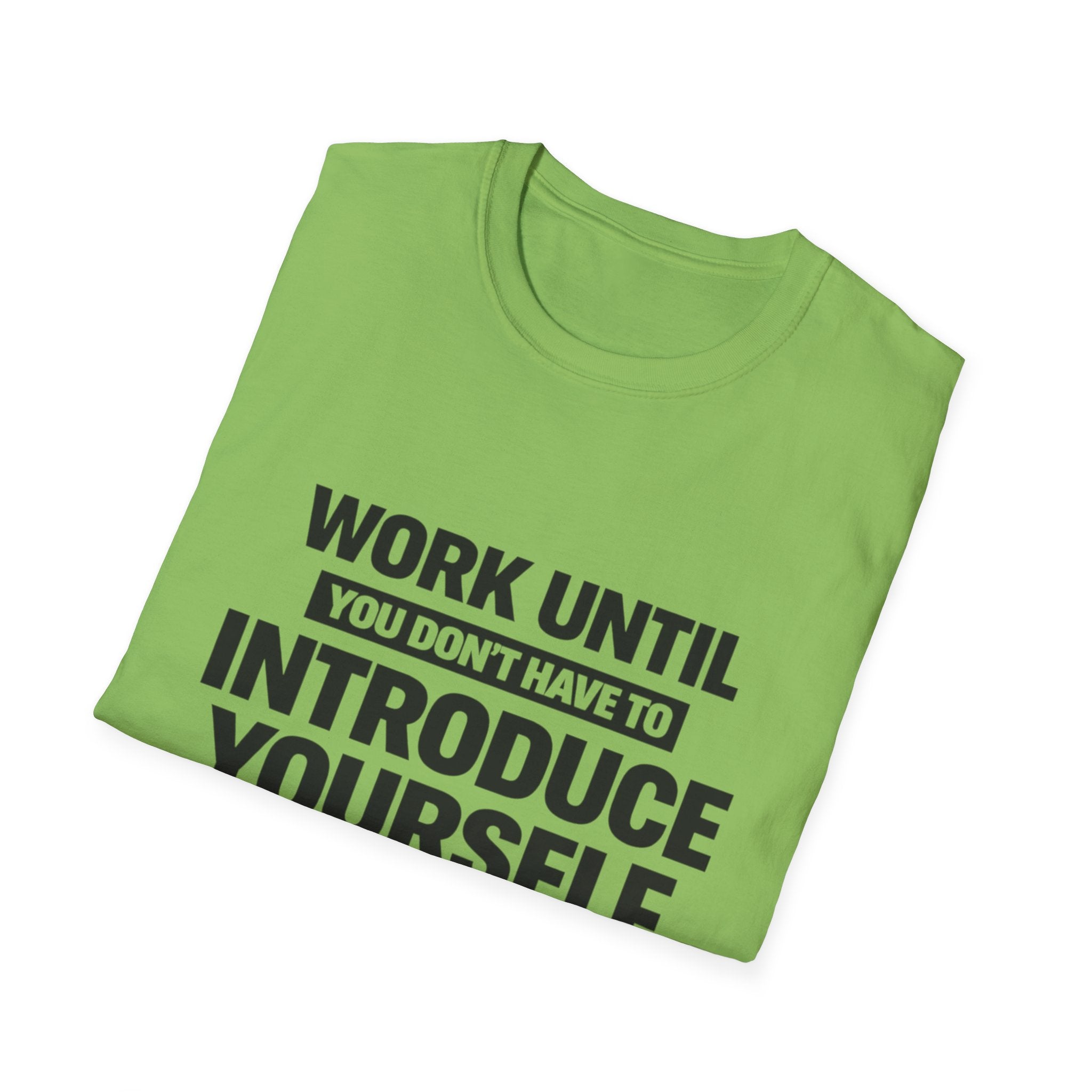 Work Until You Don’t Have To Introduce Yourself  T-shirt