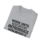 Work Until You Don’t Have To Introduce Yourself  T-shirt